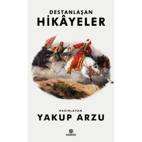 Destanlaşan Hikayeler - Yakup Arzu
