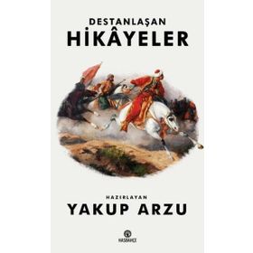 Destanlaşan Hikayeler - Yakup Arzu