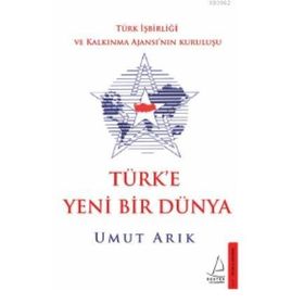 Destek Yayınları Türk'e Yeni Bir Dünya - Türk İşbirliği ve Kalkınma Ajansı’nın Kuruluşu