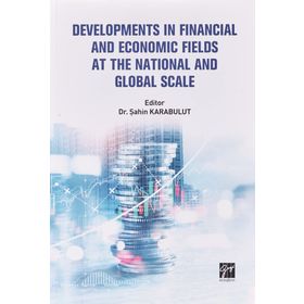 Developments In Financial And Economic Fields At The National And Global Scale - Gazi Kitabevi Kolektif