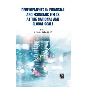Developments In Financial And Economic Fields At The National And Global Scale - Gazi Kitabevi Kolektif