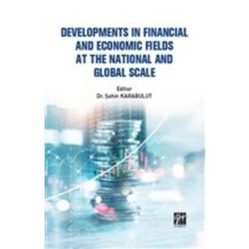 Developments In Financial And Economic Fields At The National And Global Scale - Gazi Kitabevi Kolektif