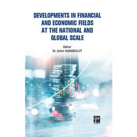 Developments In Financial And Economic Fields At The National And Global Scale - Gazi Kitabevi Kolektif