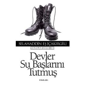 Devler Su Başlarını Tutmuş - Yazılar 2015 - III - Selahaddin Eş