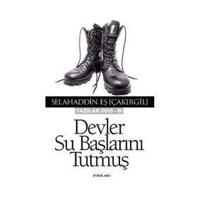 Devler Su Başlarını Tutmuş - Yazılar 2015 - III - Selahaddin Eş