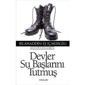 Devler Su Başlarını Tutmuş - Yazılar 2015 - III - Selahaddin Eş