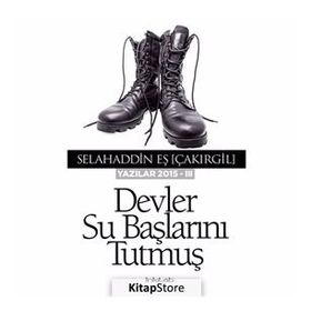 Devler Su Başlarını Tutmuş - Yazılar 2015 - III - Selahaddin Eş