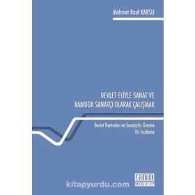DEVLET ELIYLE SANAT VE KAMUDA SANATÇI OLARAK ÇALIŞMAK DEVLET TIYATROLARI VE SANATÇILAR ÜZERINE BIR İNCELEME - MEHMET RAUF KARSLI