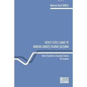 DEVLET ELIYLE SANAT VE KAMUDA SANATÇI OLARAK ÇALIŞMAK DEVLET TIYATROLARI VE SANATÇILAR ÜZERINE BIR İNCELEME - MEHMET RAUF KARSLI