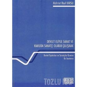 DEVLET ELIYLE SANAT VE KAMUDA SANATÇI OLARAK ÇALIŞMAK DEVLET TIYATROLARI VE SANATÇILAR ÜZERINE BIR İNCELEME - MEHMET RAUF KARSLI