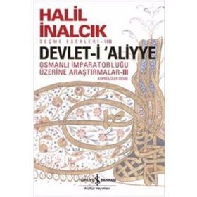 Devlet-i Aliyye : Osmanlı İmparatorluğu Üzerine Araştırmalar 3 - Halil İnalcık