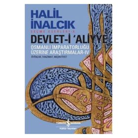 Devlet-i Aliyye - Osmanlı İmparatorluğu Üzerine Araştırmalar 4 - Halil İnalcık