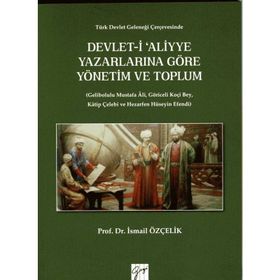 Devlet-i Aliyye Yazarlarına Göre Yönetim ve Toplum - İsmail Özçelik