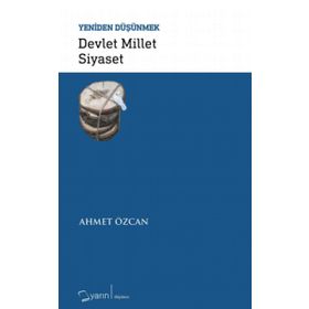 Devlet Millet Siyaset-Yeniden Düşünmek - Ahmet Özcan