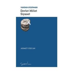 Devlet Millet Siyaset-Yeniden Düşünmek - Ahmet Özcan