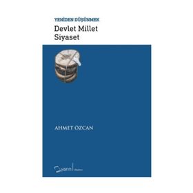 Devlet Millet Siyaset-Yeniden Düşünmek - Ahmet Özcan