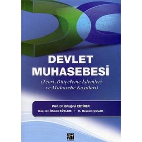 DEVLET MUHASEBESI TEORI, BÜTÇELEME İŞLEMLERI VE MUHASEBE KAYITLARI - ERTUĞRUL ÇETINER;İLHAMI SÖYLER;H. BAYRAM ÇOLAK