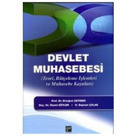 DEVLET MUHASEBESI TEORI, BÜTÇELEME İŞLEMLERI VE MUHASEBE KAYITLARI - ERTUĞRUL ÇETINER;İLHAMI SÖYLER;H. BAYRAM ÇOLAK