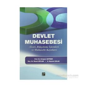 DEVLET MUHASEBESI TEORI, BÜTÇELEME İŞLEMLERI VE MUHASEBE KAYITLARI - ERTUĞRUL ÇETINER;İLHAMI SÖYLER;H. BAYRAM ÇOLAK