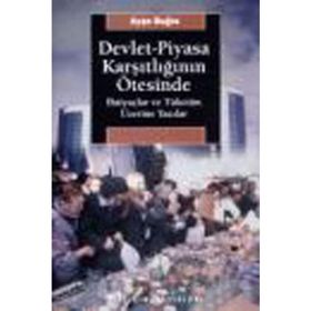DEVLET-PIYASA KARŞITLIĞININ ÖTESİNDE İHTİYAÇLAR VE TÜKETİM ÜZERİNE YAZILAR - AYŞE BUĞRA