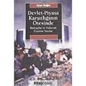 DEVLET-PIYASA KARŞITLIĞININ ÖTESİNDE İHTİYAÇLAR VE TÜKETİM ÜZERİNE YAZILAR - AYŞE BUĞRA