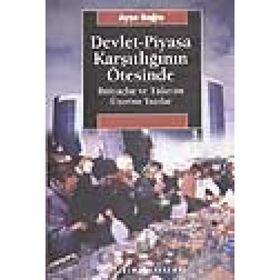 DEVLET-PIYASA KARŞITLIĞININ ÖTESİNDE İHTİYAÇLAR VE TÜKETİM ÜZERİNE YAZILAR - AYŞE BUĞRA