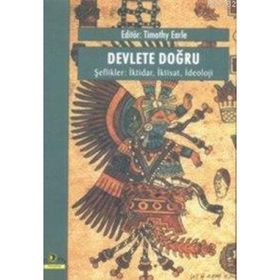 DEVLETE DOĞRU, ŞEFLİKLER İKTİDAR, İKTİSAT, İDEOLOJİ - TIMOTHY EARLE