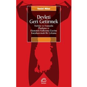 Devleti Geri Getirmek Türkiye ve Fransa'da Planlama ve Ekonomik Kalkınma Üzerine Karşılaştırmalı Bir Çalışma