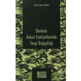 DEVLETIN ASKERI FAALIYETLERINDE YARGI BAĞIŞIKLIĞI - FIRDES ŞEYDA TÜRKAY