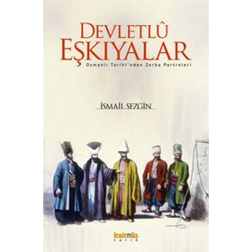 DEVLETLÛ EŞKIYALAR OSMANLI TARIHINDEN ZORBA PORTRELERI - İSMAİL SEZGIN