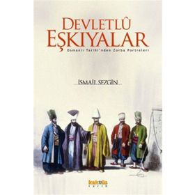 DEVLETLÛ EŞKIYALAR OSMANLI TARIHINDEN ZORBA PORTRELERI - İSMAİL SEZGIN