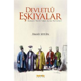 DEVLETLÛ EŞKIYALAR OSMANLI TARIHINDEN ZORBA PORTRELERI - İSMAİL SEZGIN