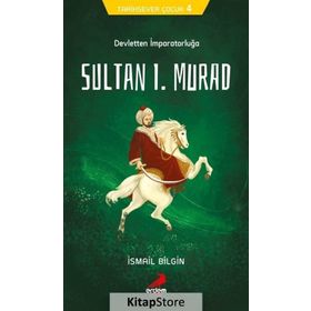 Devletten İmparatorluğa Sultan I. Murad - Tarihsever Çocuk 4 - İsmail Bilgin