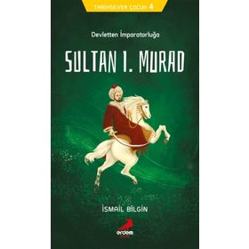 Devletten İmparatorluğa Sultan I. Murad - Tarihsever Çocuk 4 - İsmail Bilgin