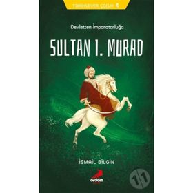 Devletten İmparatorluğa Sultan I. Murad - Tarihsever Çocuk 4 - İsmail Bilgin