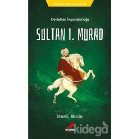 Devletten İmparatorluğa Sultan I. Murad - Tarihsever Çocuk 4 - İsmail Bilgin