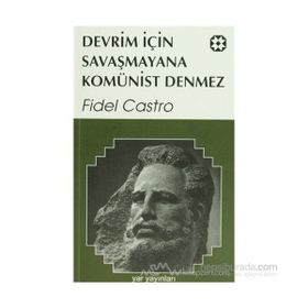 DEVRIM İÇİN SAVAŞMAYANA KOMÜNİST DENMEZ - FIDEL CASTRO