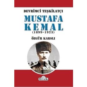 Devrimci Teşkilatçı Mustafa Kemal (1899/1923) - Özgür Karslı