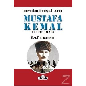 Devrimci Teşkilatçı Mustafa Kemal (1899/1923) - Özgür Karslı