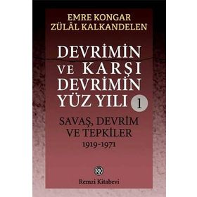 Devrimin Ve Karşı Devrimin Yüz Yılı -1 Savaş, Devrim Ve Tepkiler 1919-1971 - Emre Kongar Zülal Kalkandelen