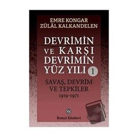 Devrimin Ve Karşı Devrimin Yüz Yılı -1 Savaş, Devrim Ve Tepkiler 1919-1971 - Emre Kongar Zülal Kalkandelen