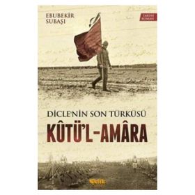 Dicle’nin Son Türküsü Kütü’l - Amara - Ebubekir Subaşı