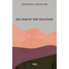 Die Geburt Der Tragödie - Friedrich Wilhelm Nietzsche
