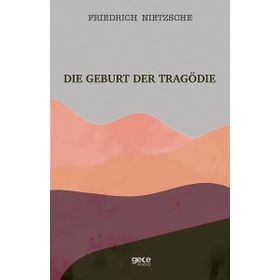 Die Geburt Der Tragödie - Friedrich Wilhelm Nietzsche