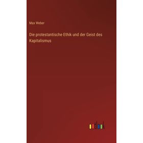 Die Protestantische Ethik Und Der Geist Des Kapitalismus - Max Weber