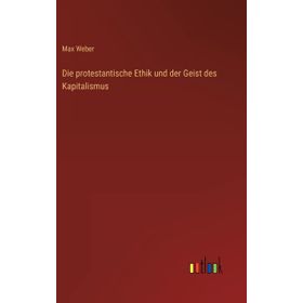Die Protestantische Ethik Und Der Geist Des Kapitalismus - Max Weber