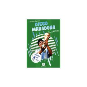 Diego Maradona Futbolun Dahileri B. Muroski Parana Yayınları