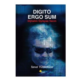 Digito Ergo Sum - Dijitalim Öyleyse Varım - Tanol Türkoğlu