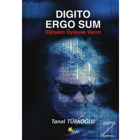 Digito Ergo Sum - Dijitalim Öyleyse Varım - Tanol Türkoğlu