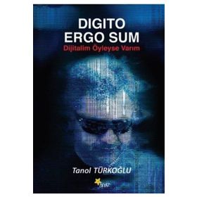 Digito Ergo Sum - Dijitalim Öyleyse Varım - Tanol Türkoğlu